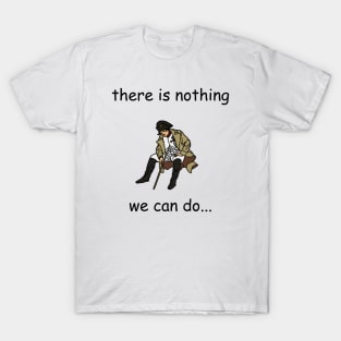 There Is Nothing We Can Do Napoleon Meme v2 T-Shirt